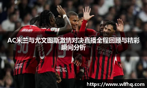 AC米兰与尤文图斯激情对决直播全程回顾与精彩瞬间分析